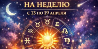 Гороскоп на неделю с 13 по 19 апреля: что сулят звёзды каждому знаку зодиака - Менделеевские новости